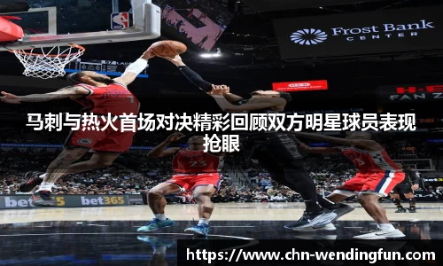 马刺与热火首场对决精彩回顾双方明星球员表现抢眼