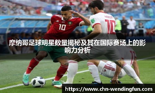 摩纳哥足球明星数量揭秘及其在国际赛场上的影响力分析